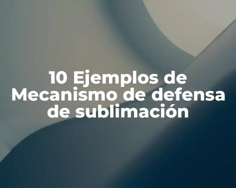 10 Ejemplos de Mecanismo de defensa de sublimación