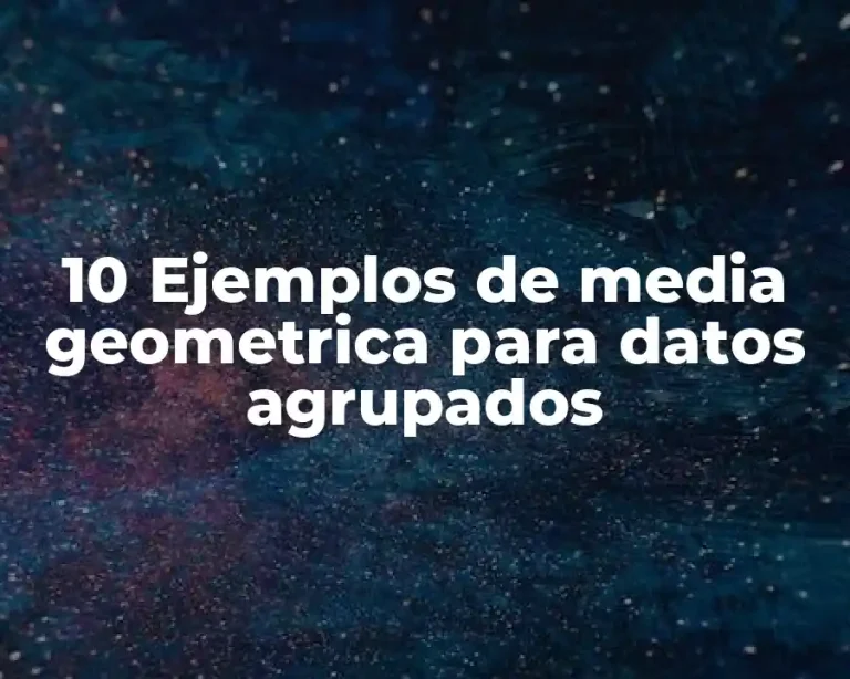 10 Ejemplos de media geometrica para datos agrupados