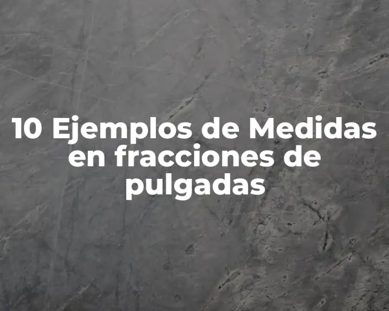 10 Ejemplos de Medidas en fracciones de pulgadas