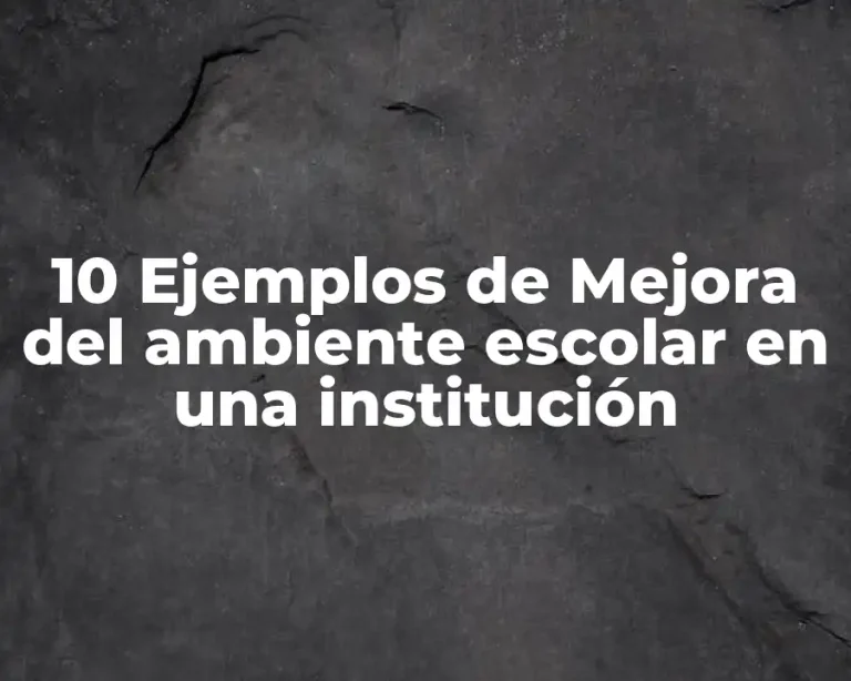 10 Ejemplos de Mejora del ambiente escolar en una institución