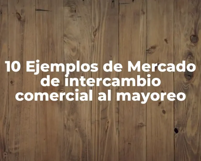 10 Ejemplos de Mercado de intercambio comercial al mayoreo