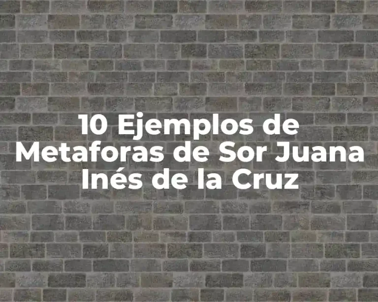 10 Ejemplos de Metaforas de Sor Juana Inés de la Cruz
