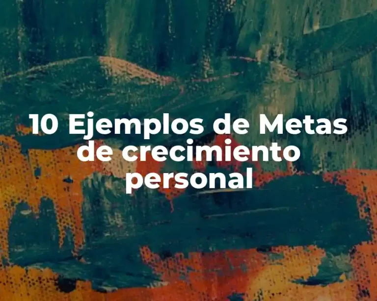 10 Ejemplos de Metas de crecimiento personal
