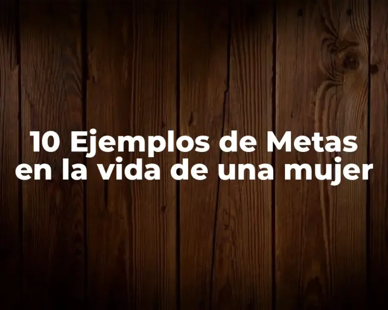 10 Ejemplos de Metas en la vida de una mujer