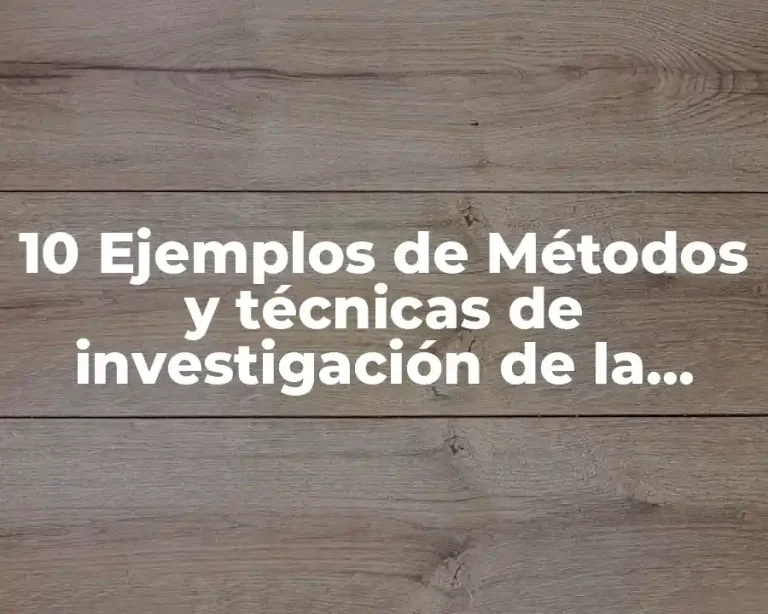 10 Ejemplos de Métodos y técnicas de investigación de la sociología
