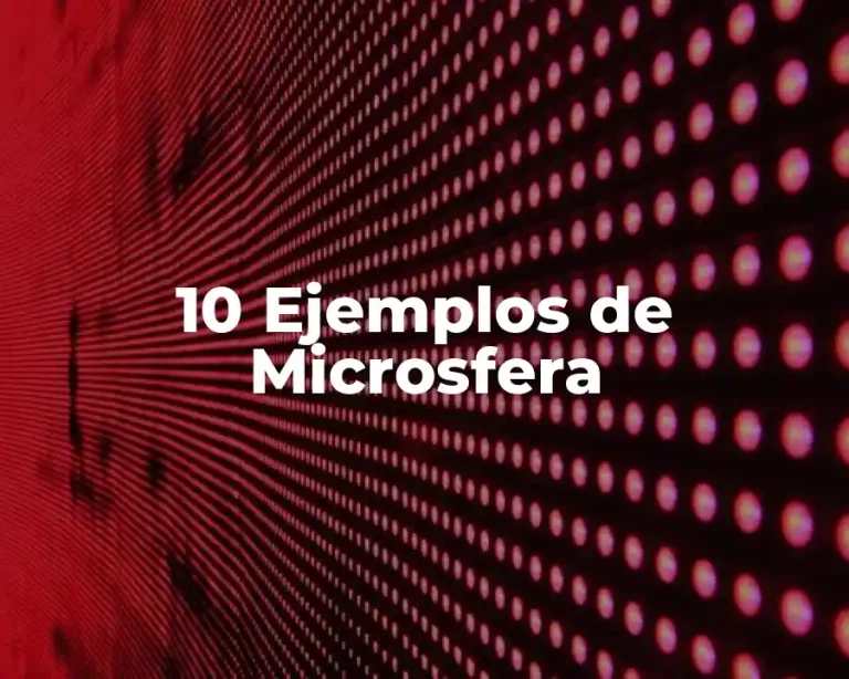 10 Ejemplos de Microsfera
