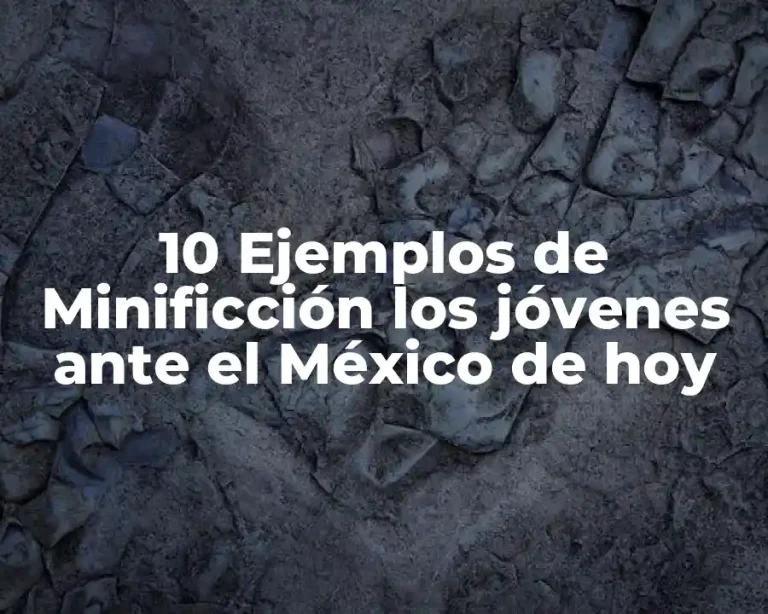 10 Ejemplos de Minificción los jóvenes ante el México de hoy