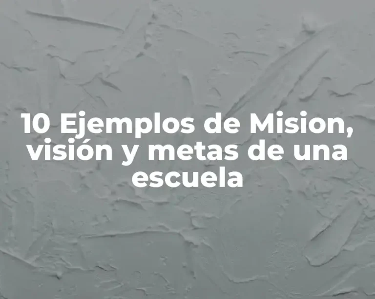 10 Ejemplos de Mision, visión y metas de una escuela