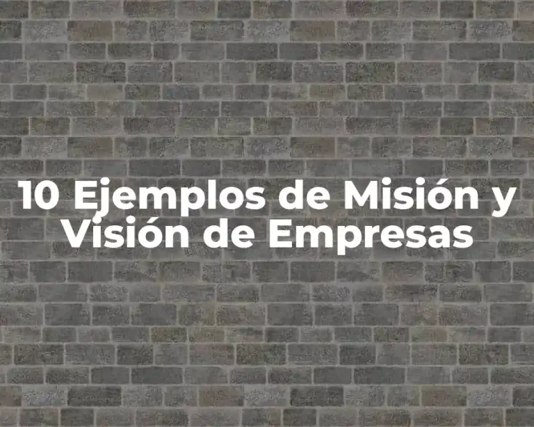 10 Ejemplos de Misión y Visión de Empresas