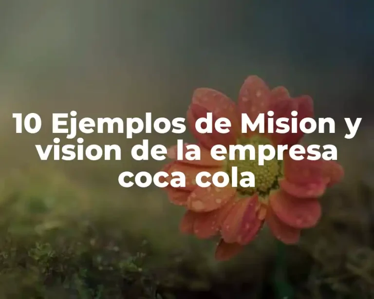10 Ejemplos de Mision y vision de la empresa coca cola