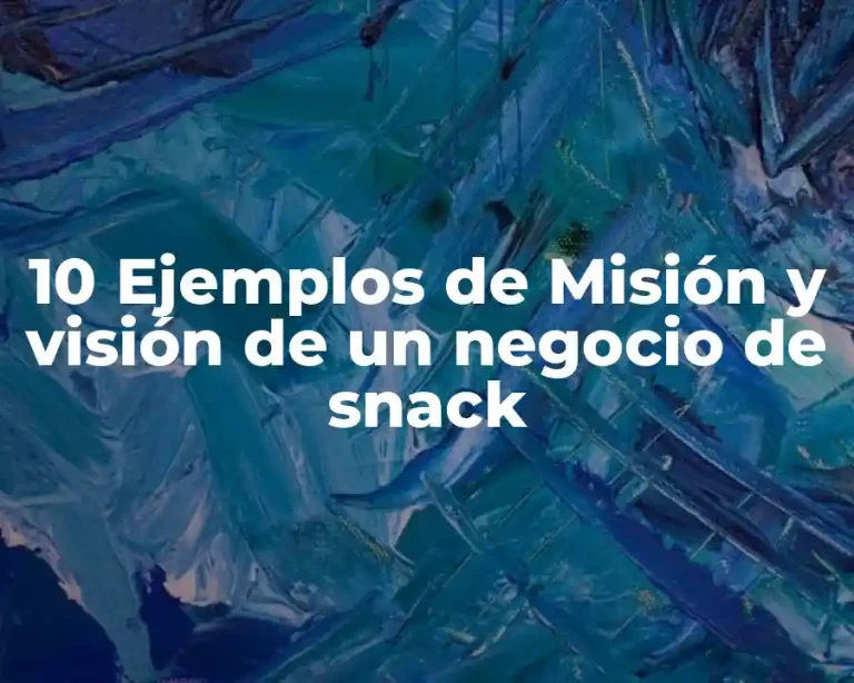 10 Ejemplos de Misión y visión de un negocio de snack