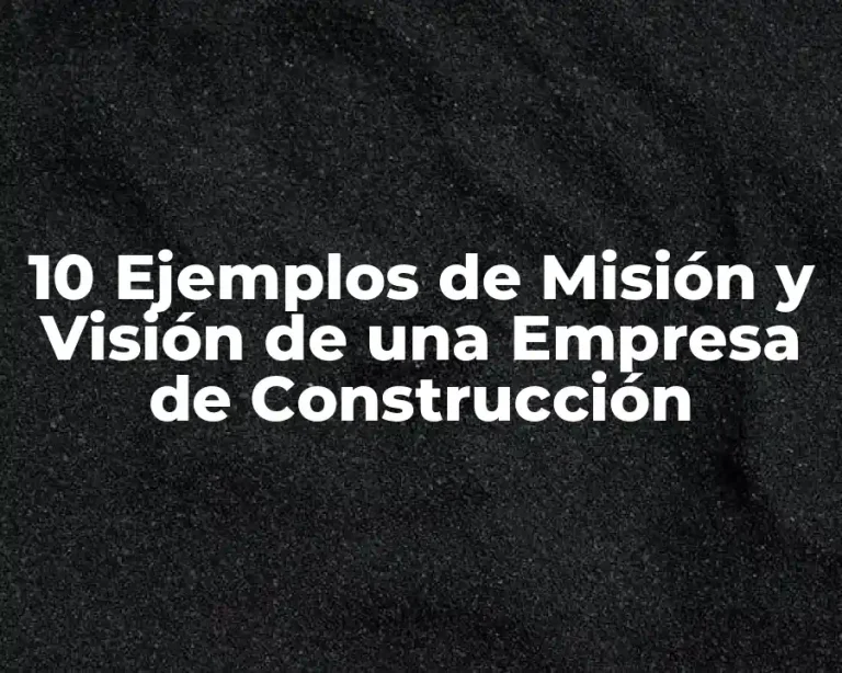 10 Ejemplos de Misión y Visión de una Empresa de Construcción