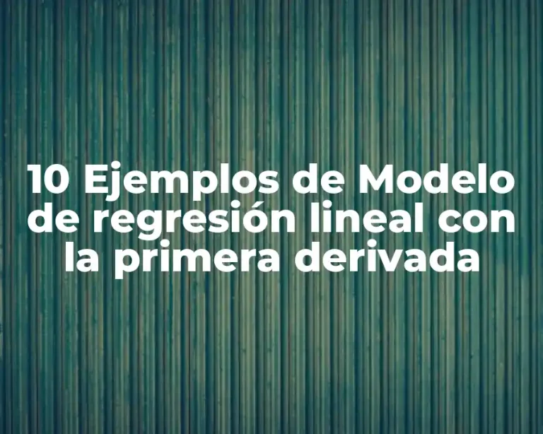 10 Ejemplos de Modelo de regresión lineal con la primera derivada
