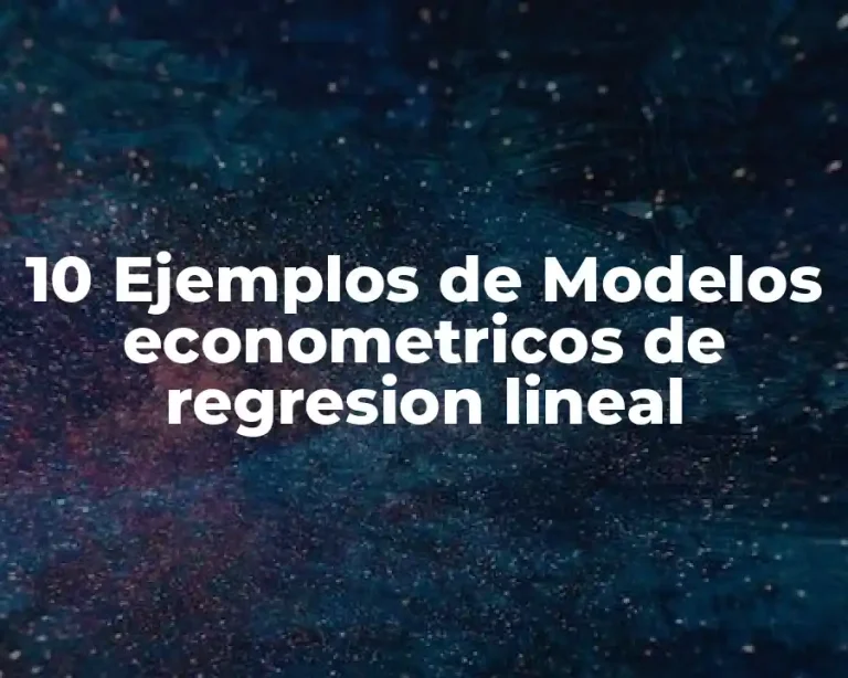 10 Ejemplos de Modelos econometricos de regresion lineal