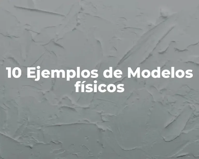10 Ejemplos de Modelos físicos