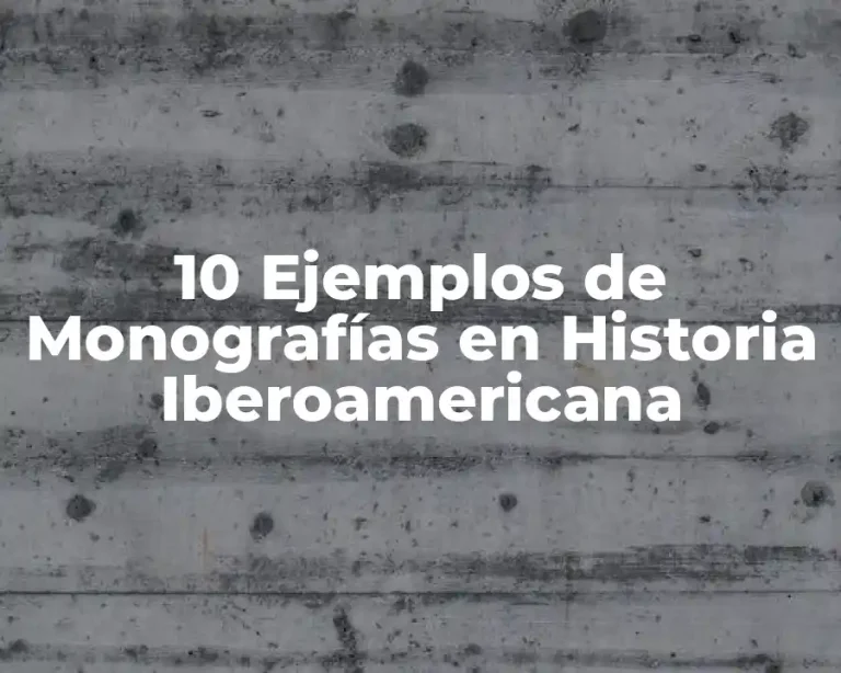 10 Ejemplos de Monografías en Historia Iberoamericana