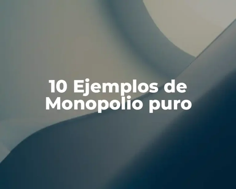 10 Ejemplos de Monopolio puro