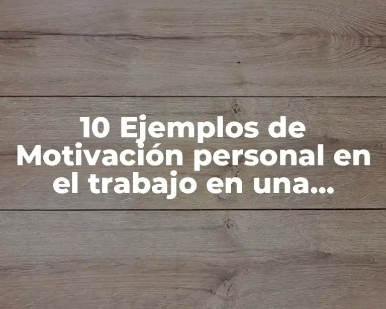 10 Ejemplos de Motivación personal en el trabajo en una empresa
