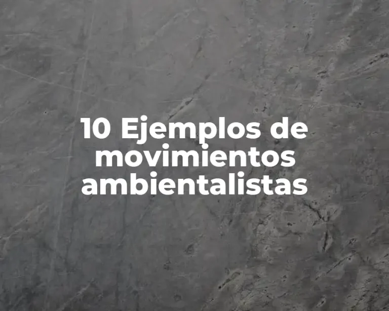 10 Ejemplos de movimientos ambientalistas