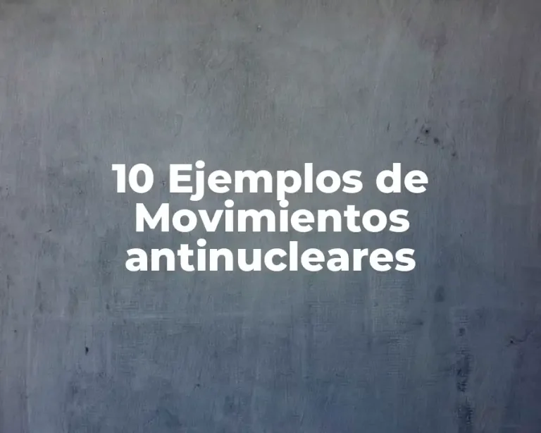 10 Ejemplos de Movimientos antinucleares