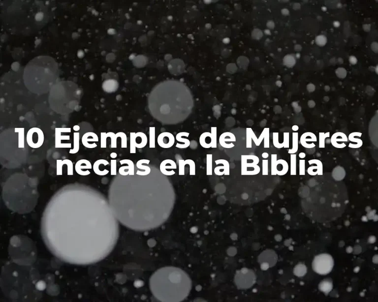 10 Ejemplos de Mujeres necias en la Biblia
