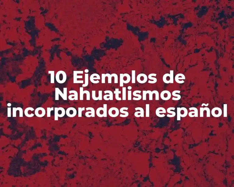 10 Ejemplos de Nahuatlismos incorporados al español