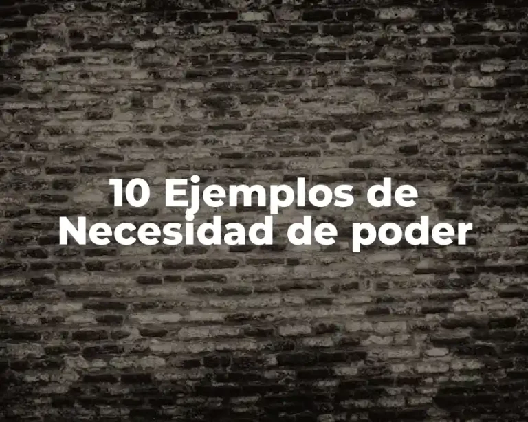 10 Ejemplos de Necesidad de poder