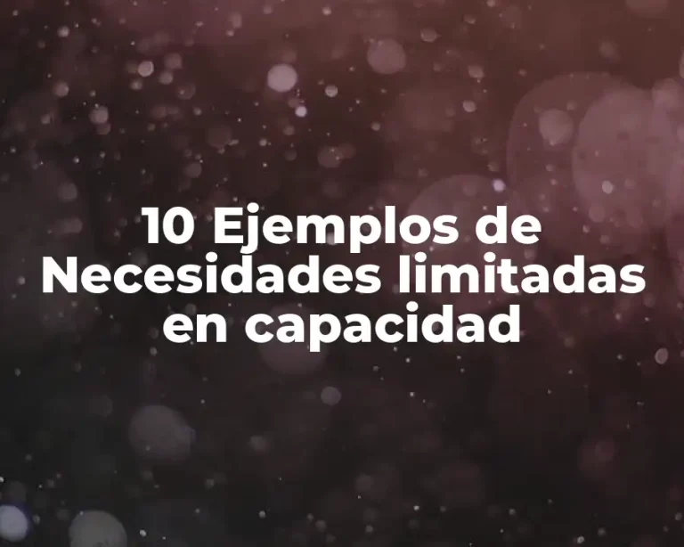 10 Ejemplos de Necesidades limitadas en capacidad