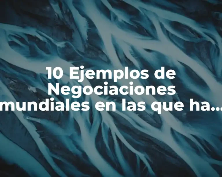 10 Ejemplos de Negociaciones mundiales en las que ha participado China