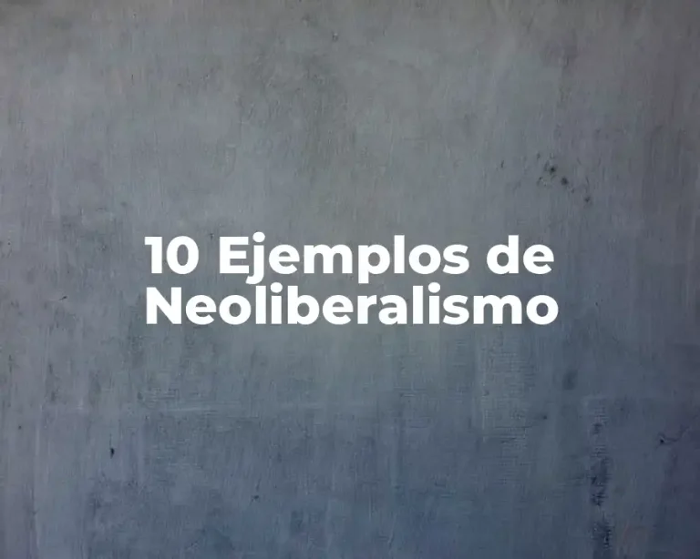 10 Ejemplos de Neoliberalismo