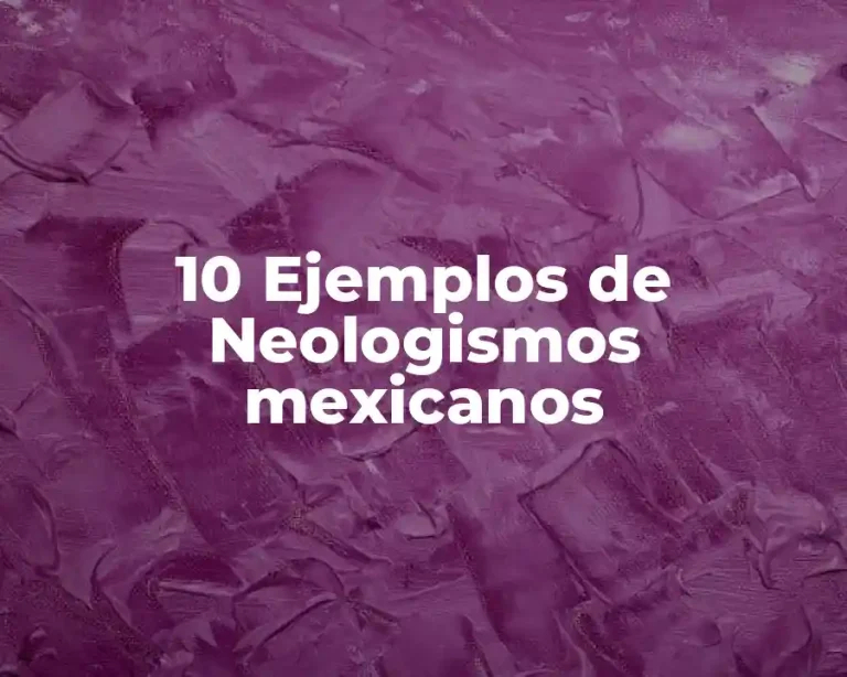 10 Ejemplos de Neologismos mexicanos