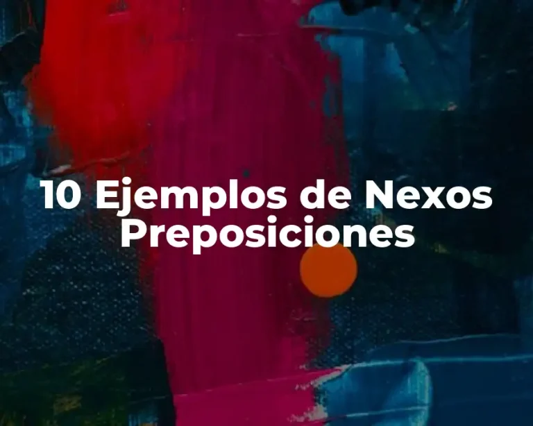 10 Ejemplos de Nexos Preposiciones