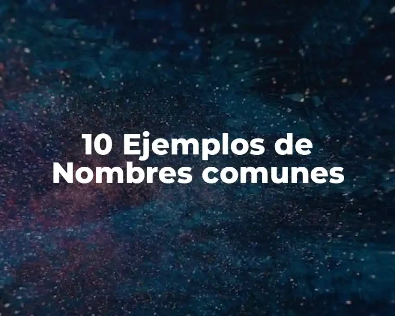 10 Ejemplos de Nombres comunes