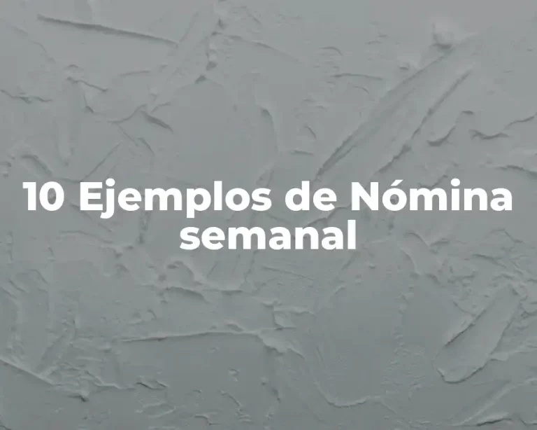 10 Ejemplos de Nómina semanal