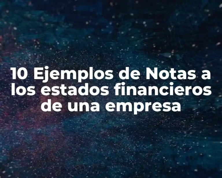 10 Ejemplos de Notas a los estados financieros de una empresa