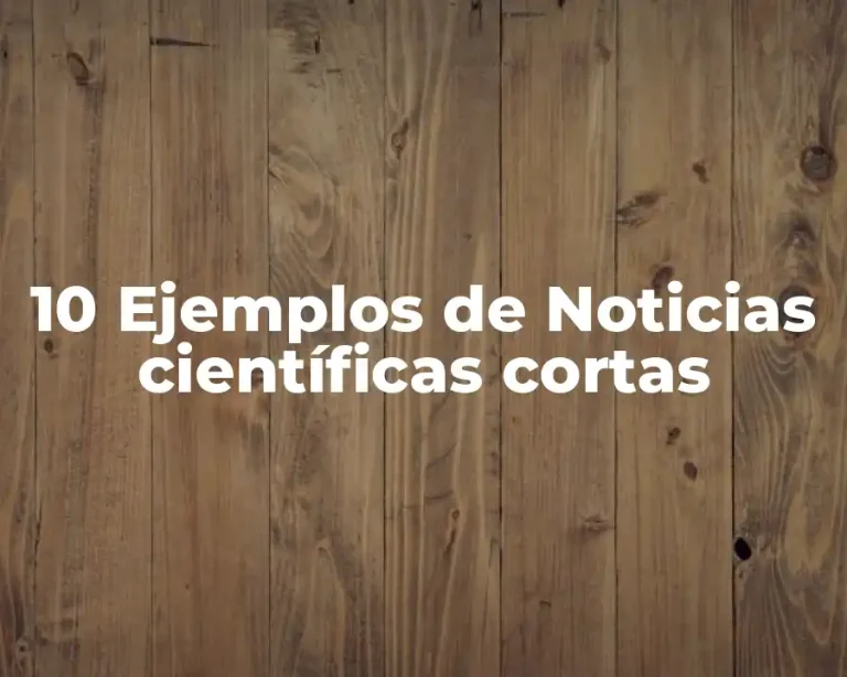 10 Ejemplos de Noticias científicas cortas