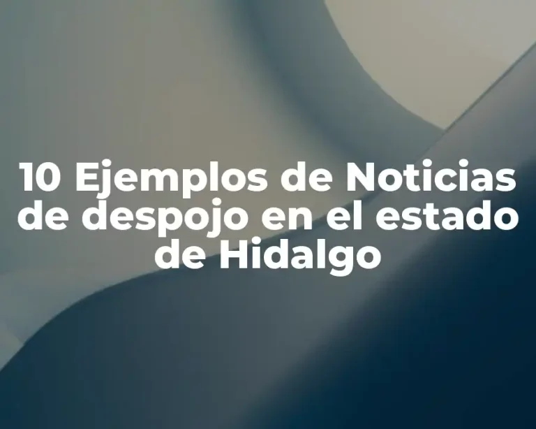 10 Ejemplos de Noticias de despojo en el estado de Hidalgo
