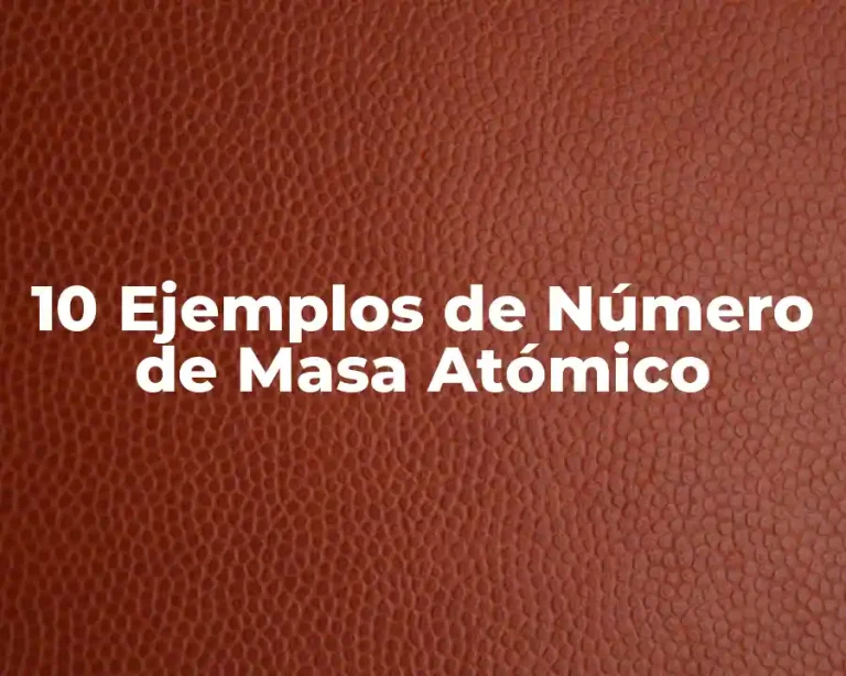10 Ejemplos de Número de Masa Atómico