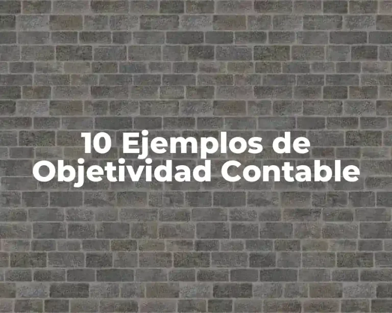 10 Ejemplos de Objetividad Contable