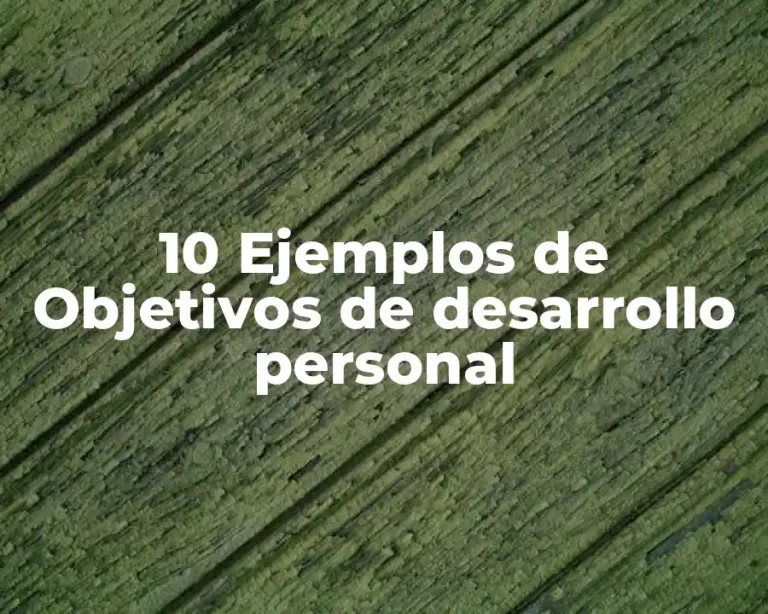 10 Ejemplos de Objetivos de desarrollo personal
