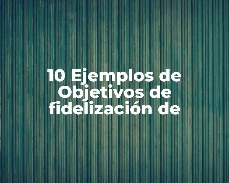 10 Ejemplos de Objetivos de fidelización de