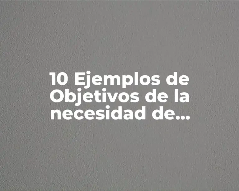 10 Ejemplos de Objetivos de la necesidad de enseñanza y aprendizaje