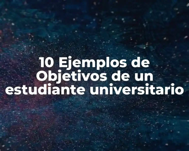 10 Ejemplos de Objetivos de un estudiante universitario