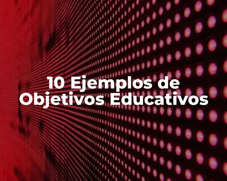 10 Ejemplos de Objetivos Educativos