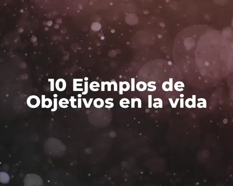 10 Ejemplos de Objetivos en la vida