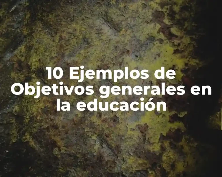 10 Ejemplos de Objetivos generales en la educación