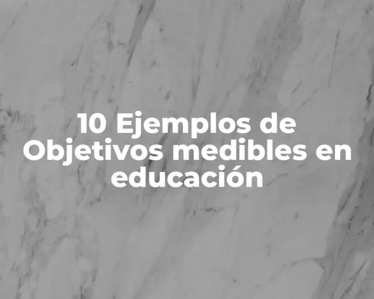 10 Ejemplos de Objetivos medibles en educación