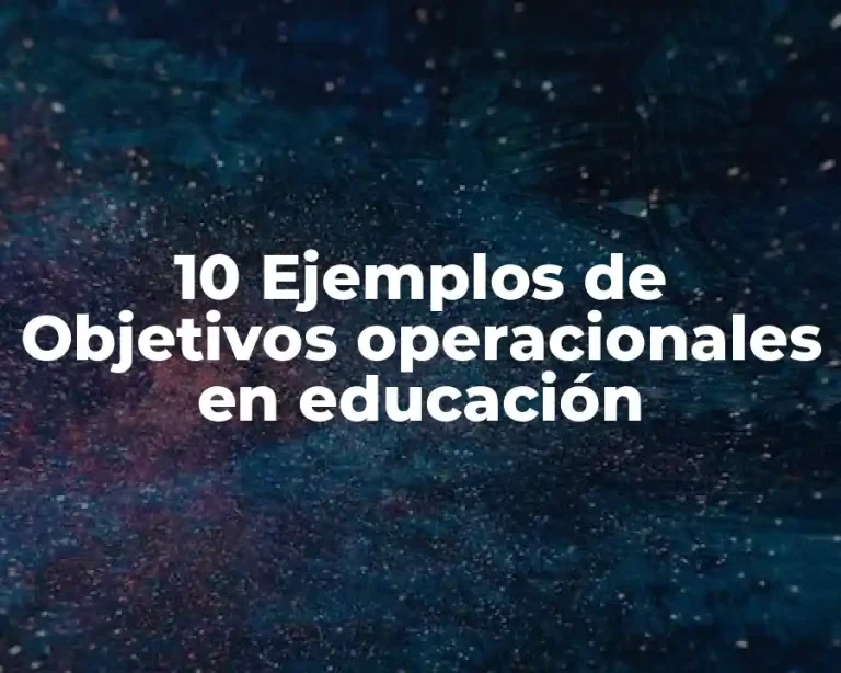 10 Ejemplos de Objetivos operacionales en educación