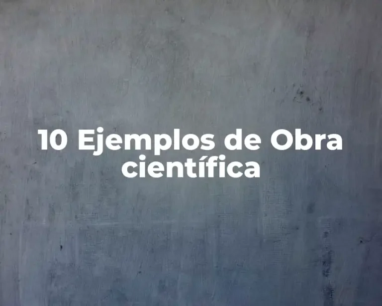 10 Ejemplos de Obra científica