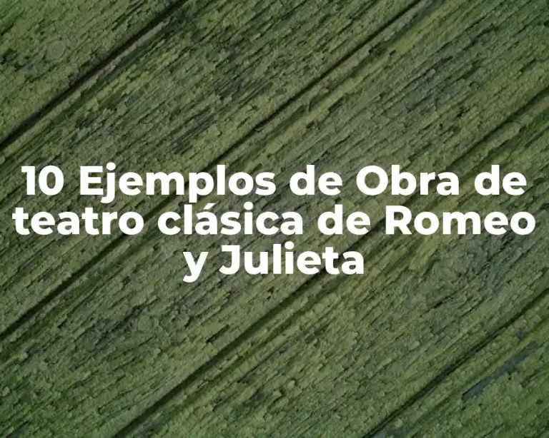 10 Ejemplos de Obra de teatro clásica de Romeo y Julieta